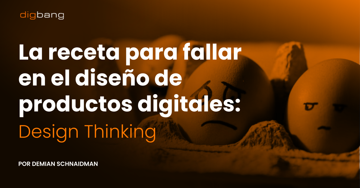 La receta para fallar en el diseño de productos digitales: Design Thinking