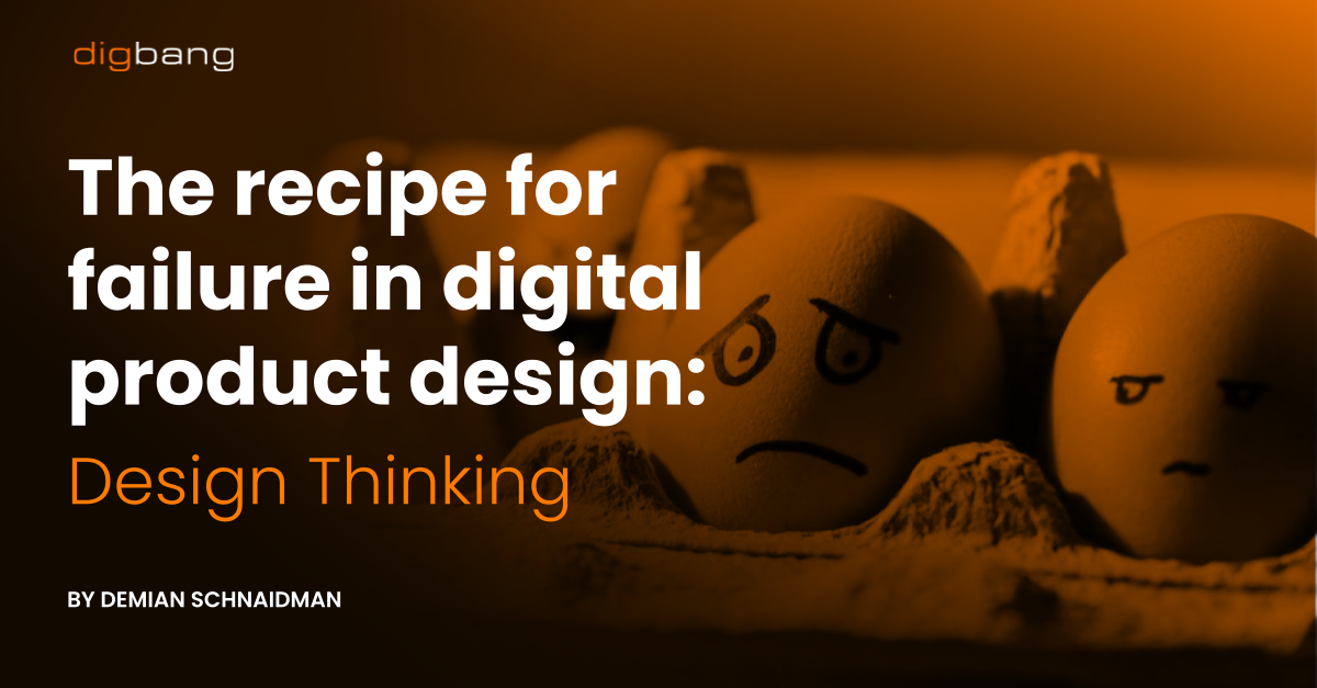 The Recipe For Failure In Digital Product Design: Design Thinking