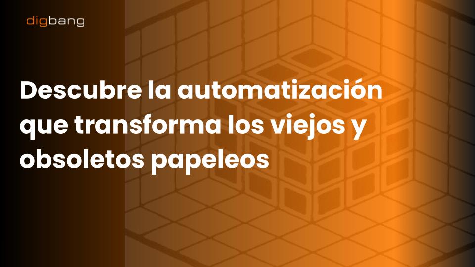 Descubre la automatización que transforma los viejos y obsoletos papeleos